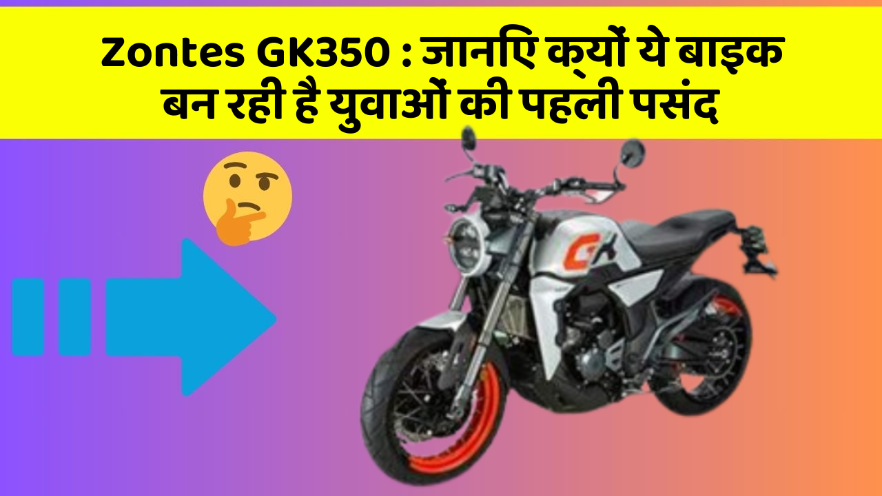 Zontes GK350: क्या आपकी कार में ये 10 सबसे जरूरी फीचर हैं?