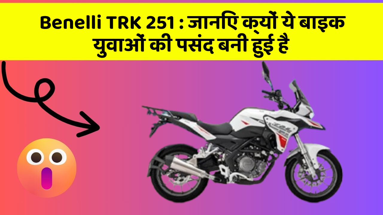 Benelli TRK 251: जानिए कार के ये फीचर कैसे आपकी यात्रा को बदल सकते हैं!