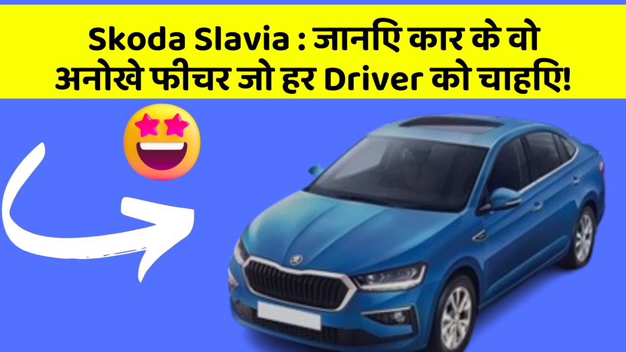 Skoda Slavia: जानिए कार के वो अनोखे फीचर जो हर Driver को चाहिए!