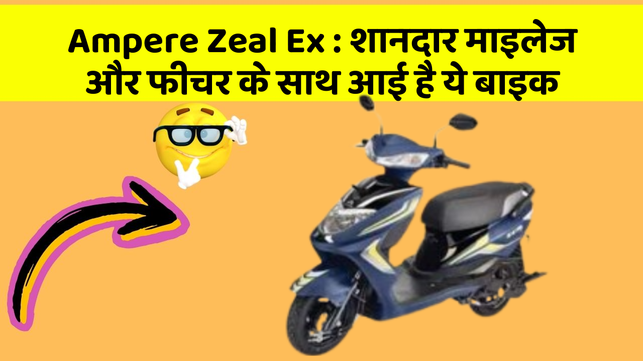 Ampere Zeal Ex: शानदार माइलेज और फीचर के साथ आई है ये बाइक