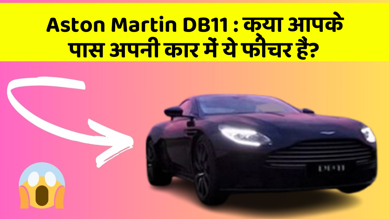 Aston Martin DB11: क्या आपके पास अपनी कार में ये फीचर हैं?