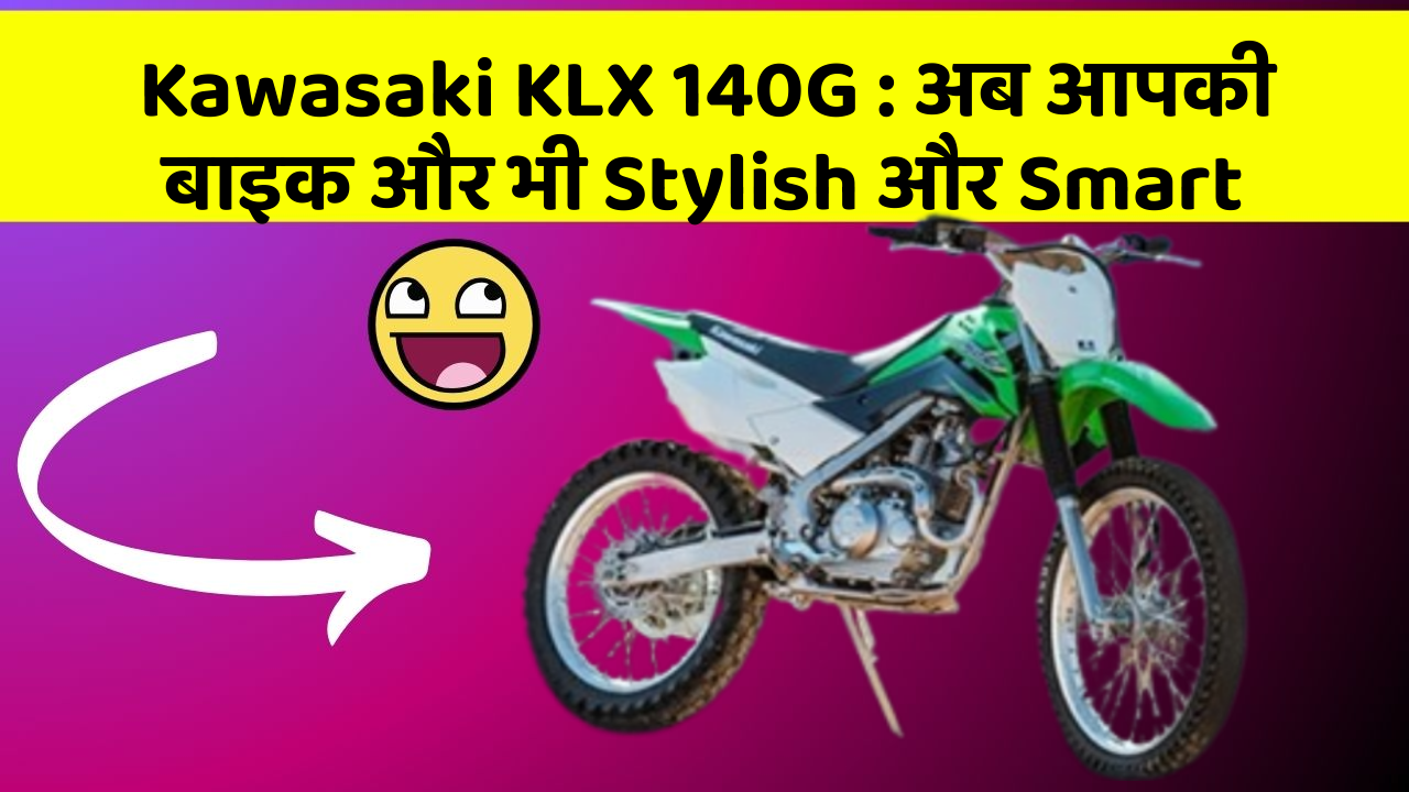 Kawasaki KLX 140G: अब आपकी बाइक और भी Stylish और Smart