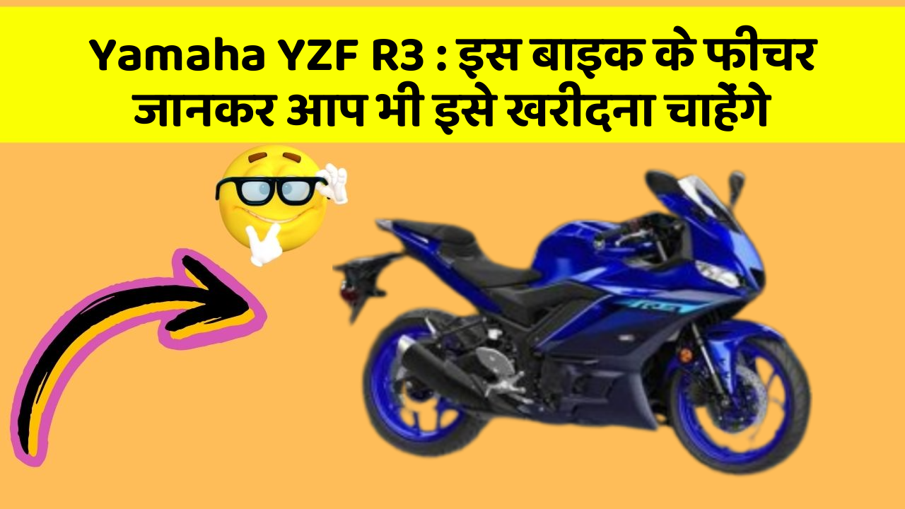 Yamaha YZF R3: इस बाइक के फीचर जानकर आप भी इसे खरीदना चाहेंगे