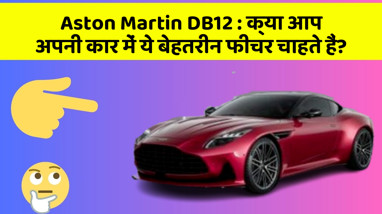 Aston Martin DB12: क्या आप अपनी कार में ये बेहतरीन फीचर चाहते हैं?